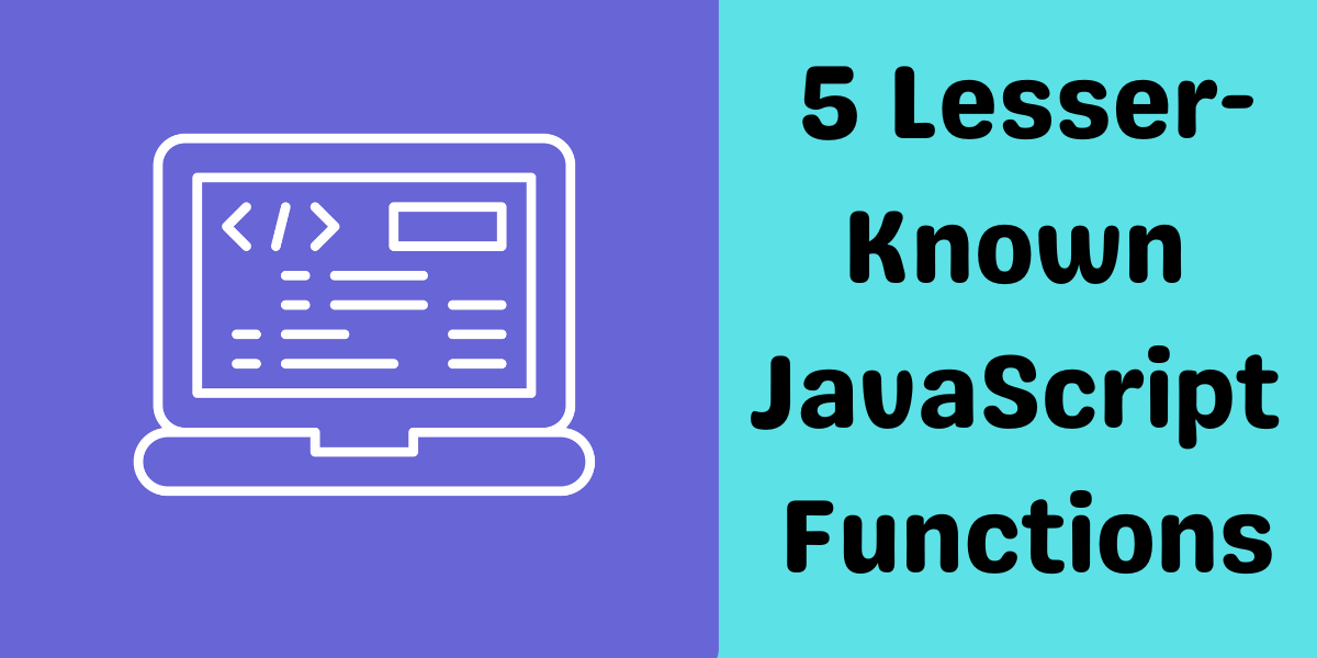 5 Lesser-Known JavaScript Functions